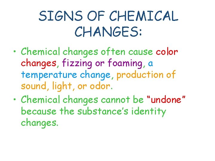 SIGNS OF CHEMICAL CHANGES: • Chemical changes often cause color changes, fizzing or foaming,