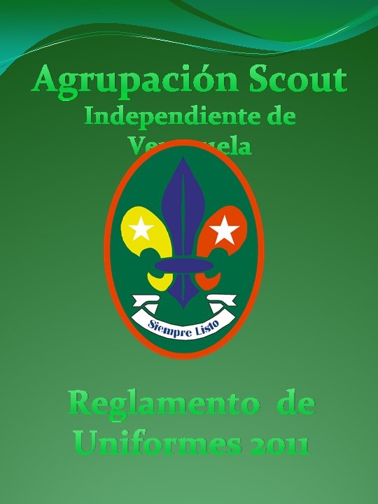 Agrupación Scout Independiente de Venezuela Reglamento de Uniformes 2011 Agrupación Scout Independiente de Venezuela Reglamento de Uniformes 2011
