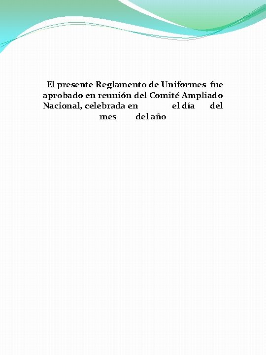 El presente Reglamento de Uniformes fue aprobado en reunión del Comité Ampliado Nacional, El presente Reglamento de Uniformes fue aprobado en reunión del Comité Ampliado Nacional,