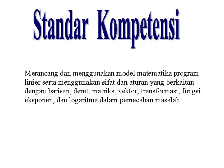 Merancang dan menggunakan model matematika program linier serta menggunakan sifat dan aturan yang berkaitan