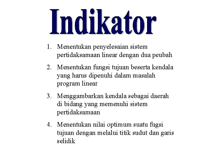 1. Menentukan penyelesaian sistem pertidaksamaan linear dengan dua peubah 2. Menentukan fungsi tujuan beserta