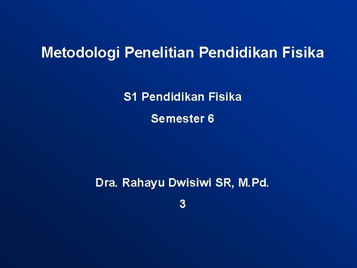 Metodologi Penelitian Pendidikan Fisika S 1 Pendidikan Fisika Semester 6 Dra. Rahayu Dwisiwi SR,