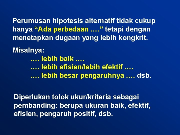 Perumusan hipotesis alternatif tidak cukup hanya “Ada perbedaan …. ” tetapi dengan menetapkan dugaan