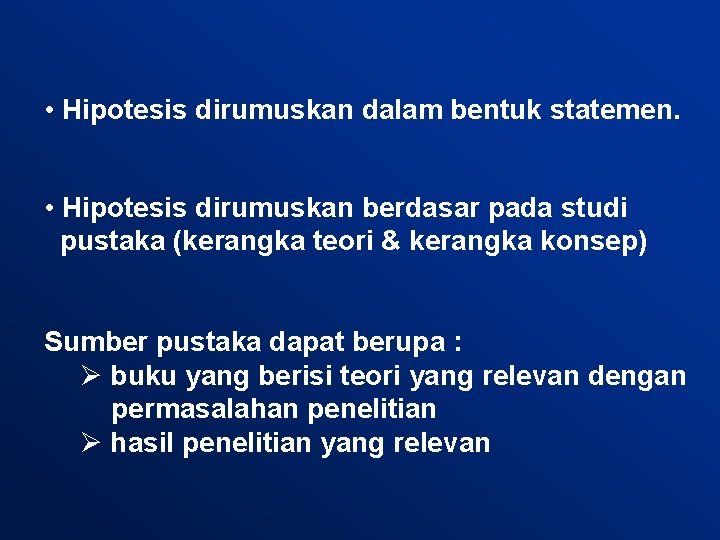  • Hipotesis dirumuskan dalam bentuk statemen. • Hipotesis dirumuskan berdasar pada studi pustaka