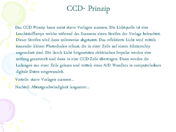 CCD- Prinzip Das CCD Prinzip kann meist starre Vorlagen scannen. Die Lichtquelle ist eine