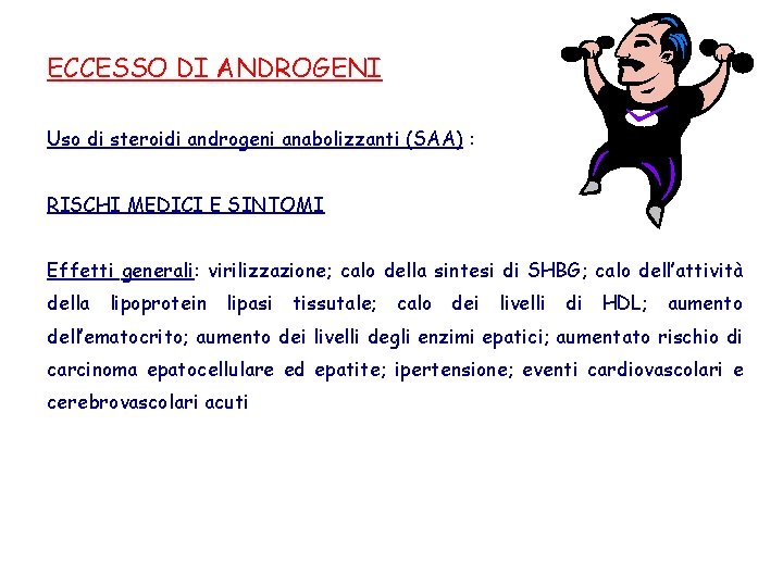 ECCESSO DI ANDROGENI Uso di steroidi androgeni anabolizzanti (SAA) : RISCHI MEDICI E SINTOMI ECCESSO DI ANDROGENI Uso di steroidi androgeni anabolizzanti (SAA) : RISCHI MEDICI E SINTOMI