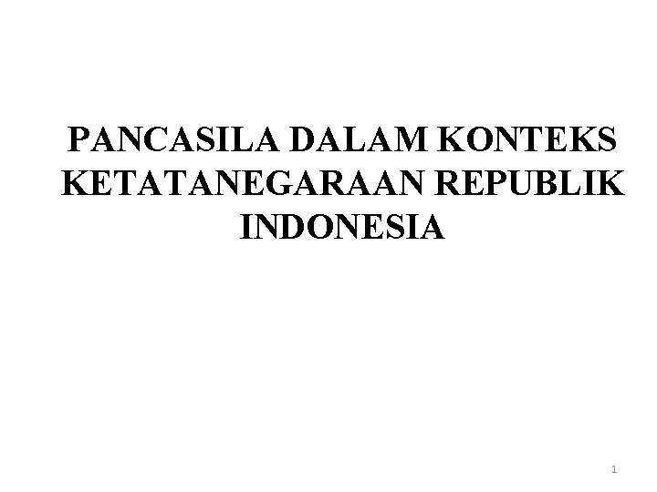 PANCASILA DALAM KONTEKS KETATANEGARAAN REPUBLIK INDONESIA 1 