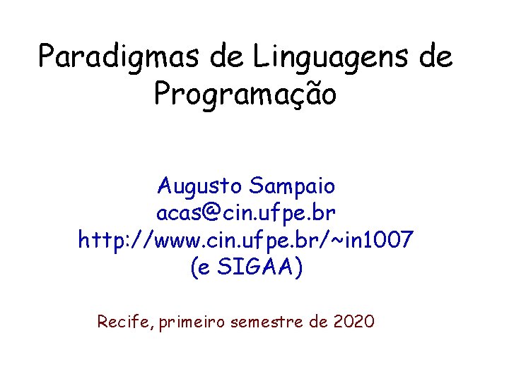 Paradigmas de Linguagens de Programação Augusto Sampaio acas@cin. ufpe. br http: //www. cin. ufpe. Paradigmas de Linguagens de Programação Augusto Sampaio acas@cin. ufpe. br http: //www. cin. ufpe.