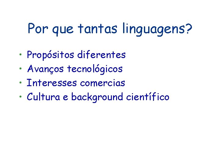 Por que tantas linguagens? • • Propósitos diferentes Avanços tecnológicos Interesses comercias Cultura e Por que tantas linguagens? • • Propósitos diferentes Avanços tecnológicos Interesses comercias Cultura e