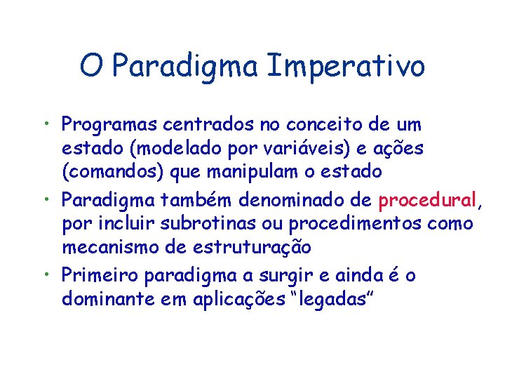 O Paradigma Imperativo • Programas centrados no conceito de um estado (modelado por variáveis) O Paradigma Imperativo • Programas centrados no conceito de um estado (modelado por variáveis)