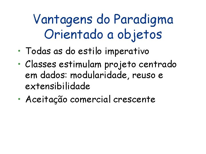 Vantagens do Paradigma Orientado a objetos • Todas as do estilo imperativo • Classes Vantagens do Paradigma Orientado a objetos • Todas as do estilo imperativo • Classes