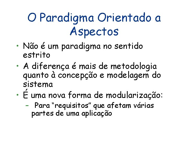 O Paradigma Orientado a Aspectos • Não é um paradigma no sentido estrito • O Paradigma Orientado a Aspectos • Não é um paradigma no sentido estrito •
