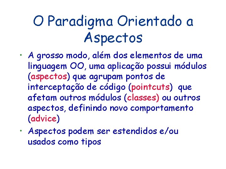 O Paradigma Orientado a Aspectos • A grosso modo, além dos elementos de uma O Paradigma Orientado a Aspectos • A grosso modo, além dos elementos de uma