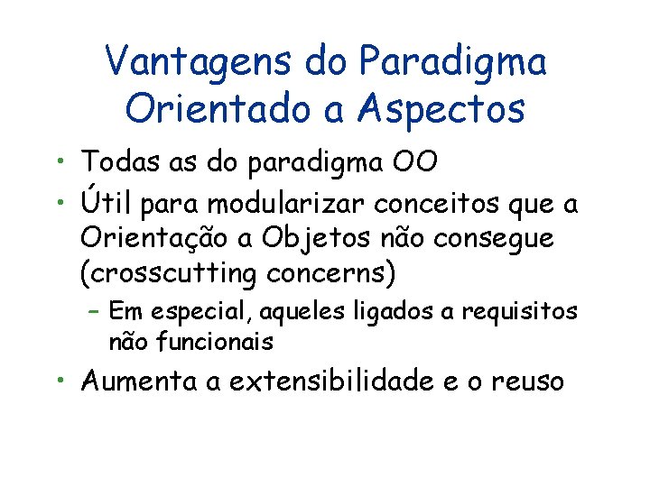 Vantagens do Paradigma Orientado a Aspectos • Todas as do paradigma OO • Útil Vantagens do Paradigma Orientado a Aspectos • Todas as do paradigma OO • Útil