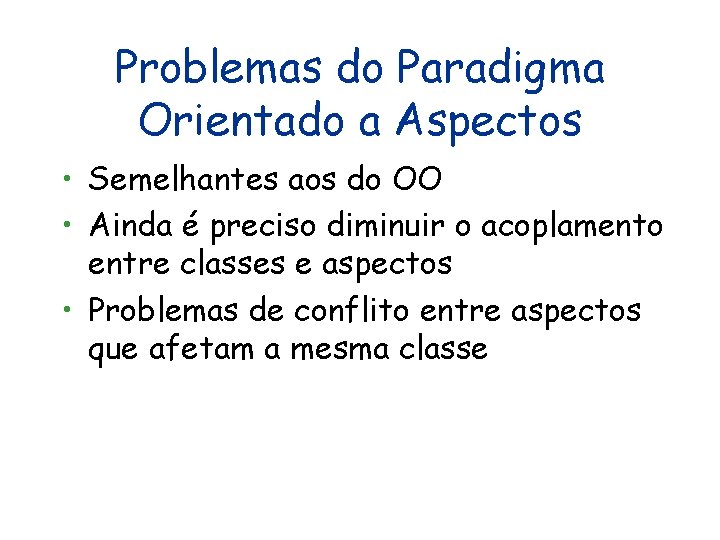 Problemas do Paradigma Orientado a Aspectos • Semelhantes aos do OO • Ainda é Problemas do Paradigma Orientado a Aspectos • Semelhantes aos do OO • Ainda é