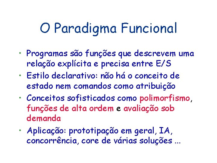 O Paradigma Funcional • Programas são funções que descrevem uma relação explícita e precisa O Paradigma Funcional • Programas são funções que descrevem uma relação explícita e precisa