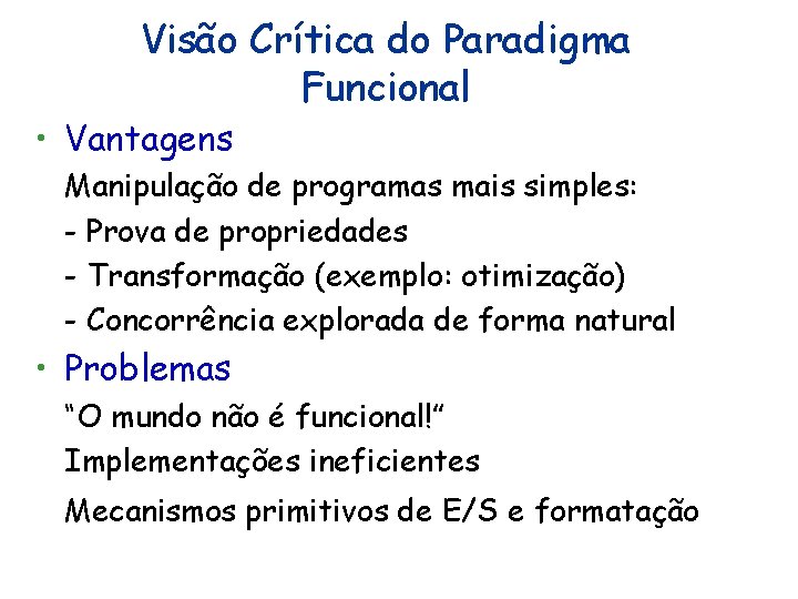 Visão Crítica do Paradigma Funcional • Vantagens Manipulação de programas mais simples: - Prova Visão Crítica do Paradigma Funcional • Vantagens Manipulação de programas mais simples: - Prova
