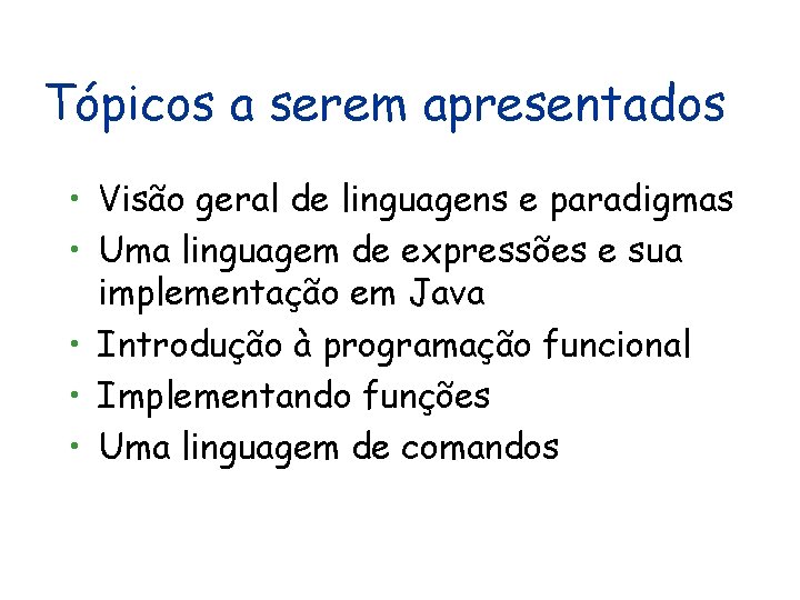Tópicos a serem apresentados • Visão geral de linguagens e paradigmas • Uma linguagem Tópicos a serem apresentados • Visão geral de linguagens e paradigmas • Uma linguagem