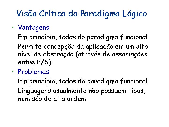 Visão Crítica do Paradigma Lógico • Vantagens Em princípio, todas do paradigma funcional Permite Visão Crítica do Paradigma Lógico • Vantagens Em princípio, todas do paradigma funcional Permite