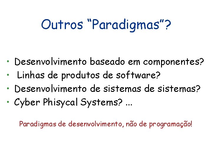 Outros “Paradigmas”? • • Desenvolvimento baseado em componentes? Linhas de produtos de software? Desenvolvimento Outros “Paradigmas”? • • Desenvolvimento baseado em componentes? Linhas de produtos de software? Desenvolvimento