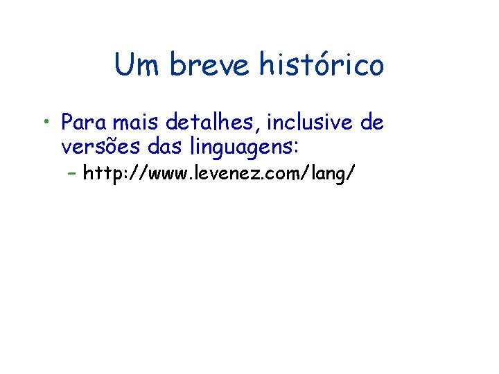 Um breve histórico • Para mais detalhes, inclusive de versões das linguagens: – http: Um breve histórico • Para mais detalhes, inclusive de versões das linguagens: – http: