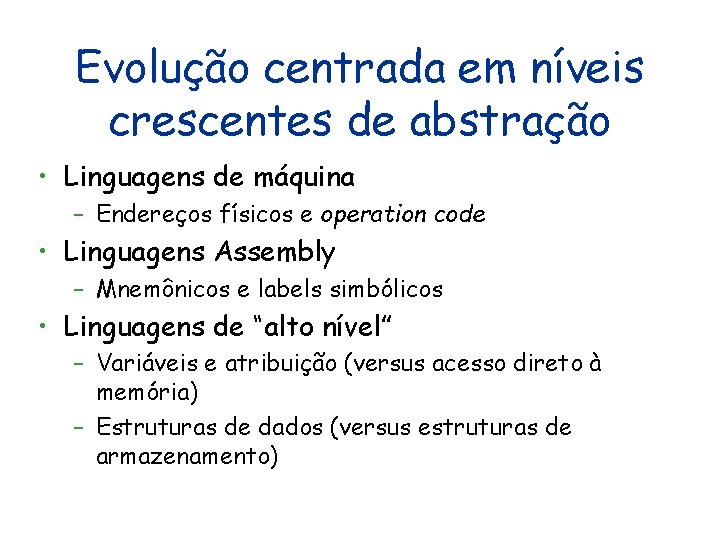 Evolução centrada em níveis crescentes de abstração • Linguagens de máquina – Endereços físicos Evolução centrada em níveis crescentes de abstração • Linguagens de máquina – Endereços físicos