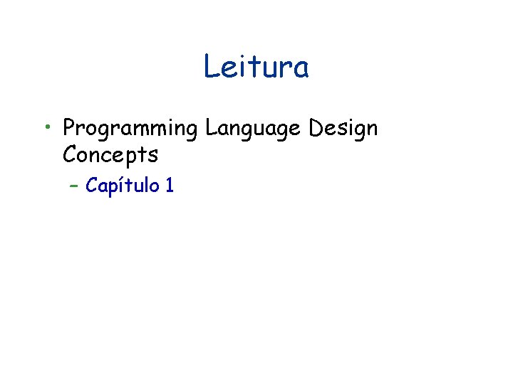 Leitura • Programming Language Design Concepts – Capítulo 1 Leitura • Programming Language Design Concepts – Capítulo 1