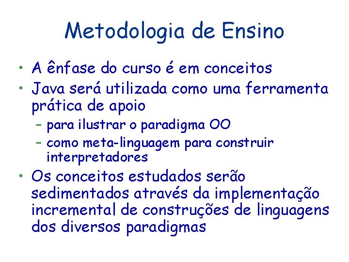 Metodologia de Ensino • A ênfase do curso é em conceitos • Java será Metodologia de Ensino • A ênfase do curso é em conceitos • Java será