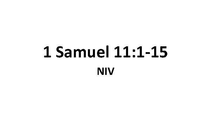 1 Samuel 11: 1 -15 NIV 