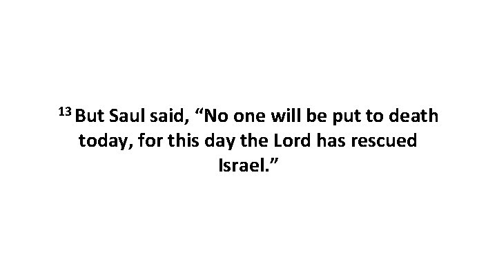 13 But Saul said, “No one will be put to death today, for this