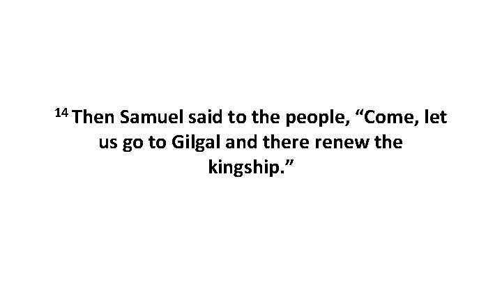 14 Then Samuel said to the people, “Come, let us go to Gilgal and