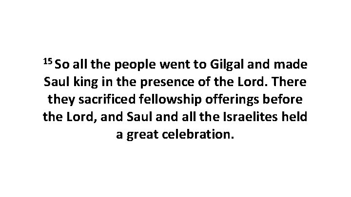 15 So all the people went to Gilgal and made Saul king in the