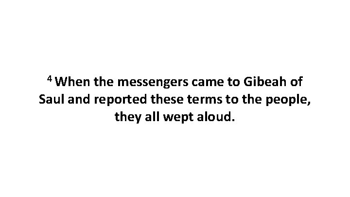 4 When the messengers came to Gibeah of Saul and reported these terms to