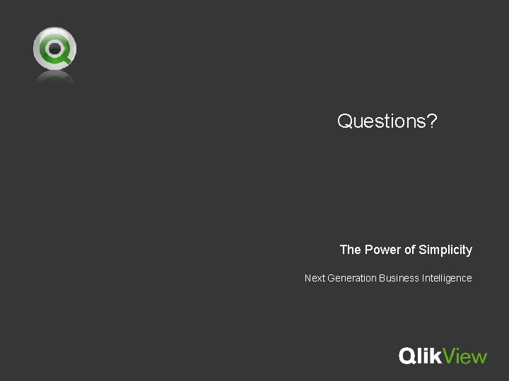 Questions? The Power of Simplicity Next Generation Business Intelligence 