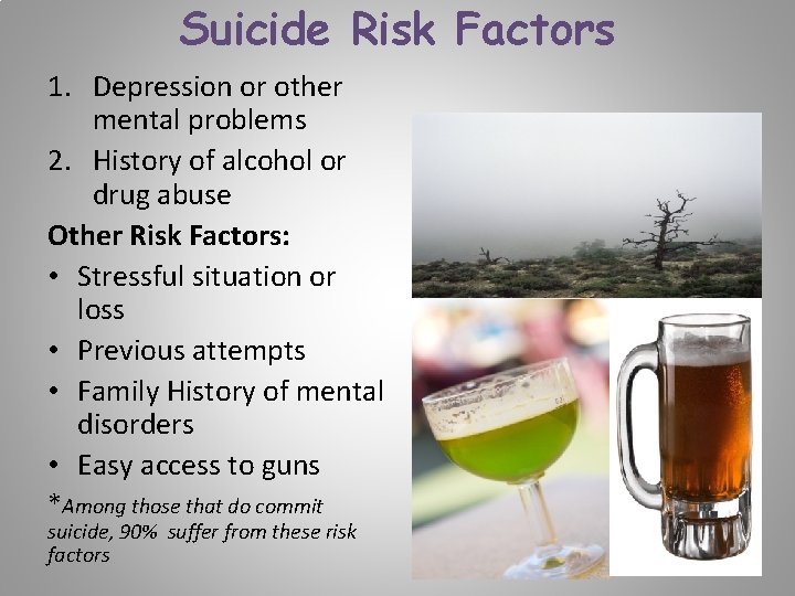 Suicide Risk Factors 1. Depression or other mental problems 2. History of alcohol or