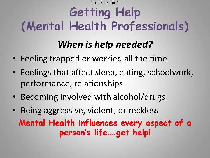 Ch. 5/Lesson 4 Getting Help (Mental Health Professionals) When is help needed? • Feeling