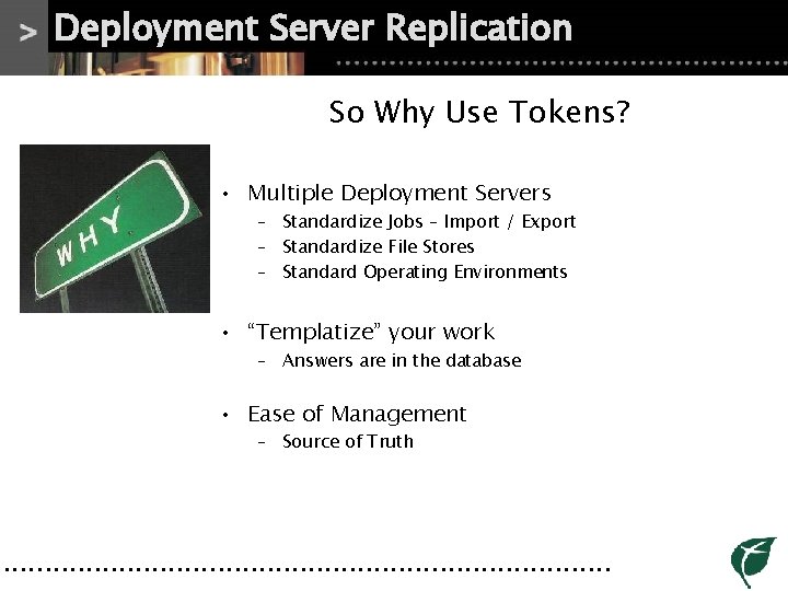 Deployment Server Replication So Why Use Tokens? • Multiple Deployment Servers – Standardize Jobs Deployment Server Replication So Why Use Tokens? • Multiple Deployment Servers – Standardize Jobs