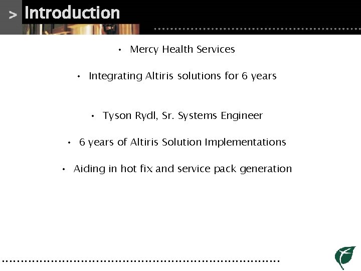 Introduction • Mercy Health Services • Integrating Altiris solutions for 6 years • Tyson Introduction • Mercy Health Services • Integrating Altiris solutions for 6 years • Tyson