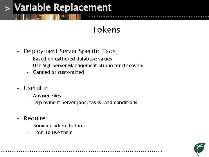 Variable Replacement Tokens • Deployment Server Specific Tags – Based on gathered database values Variable Replacement Tokens • Deployment Server Specific Tags – Based on gathered database values