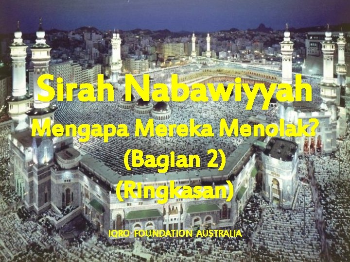 Sirah Nabawiyyah Mengapa Mereka Menolak? (Bagian 2) (Ringkasan) IQRO FOUNDATION AUSTRALIA 