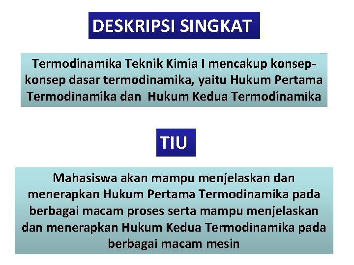 DESKRIPSI SINGKAT Termodinamika Teknik Kimia I mencakup konsep dasar termodinamika, yaitu Hukum Pertama Termodinamika