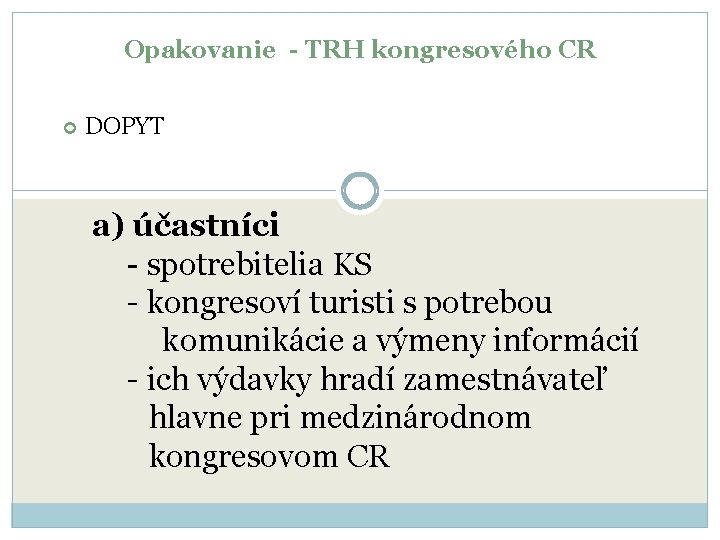 Opakovanie - TRH kongresového CR DOPYT a) účastníci - spotrebitelia KS - kongresoví turisti