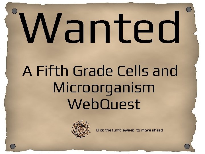 Wanted A Fifth Grade Cells and Microorganism Web. Quest Click the tumbleweed to move