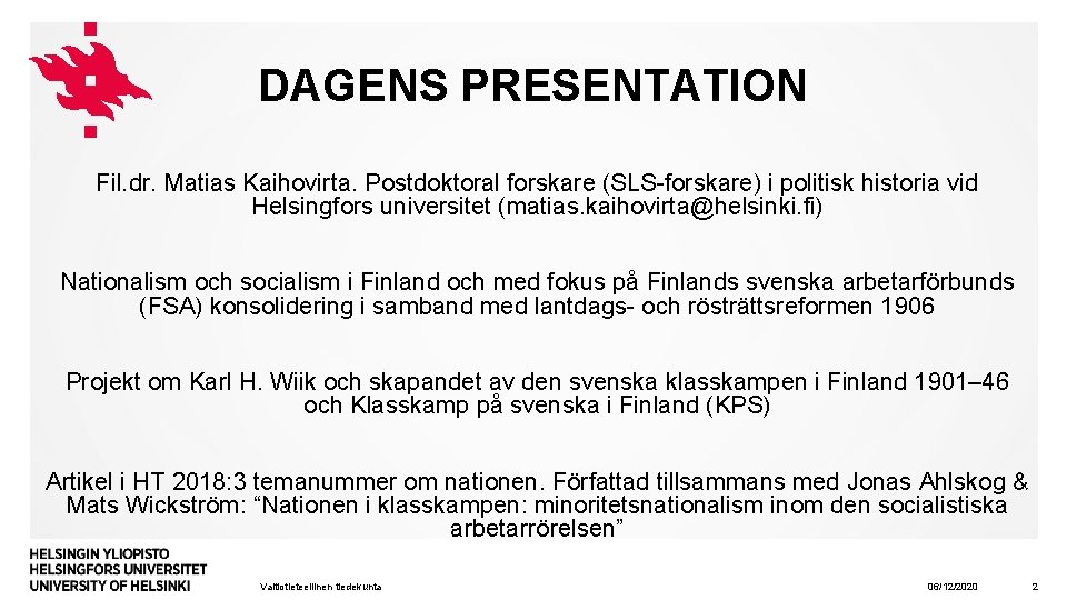 DAGENS PRESENTATION Fil. dr. Matias Kaihovirta. Postdoktoral forskare (SLS-forskare) i politisk historia vid Helsingfors