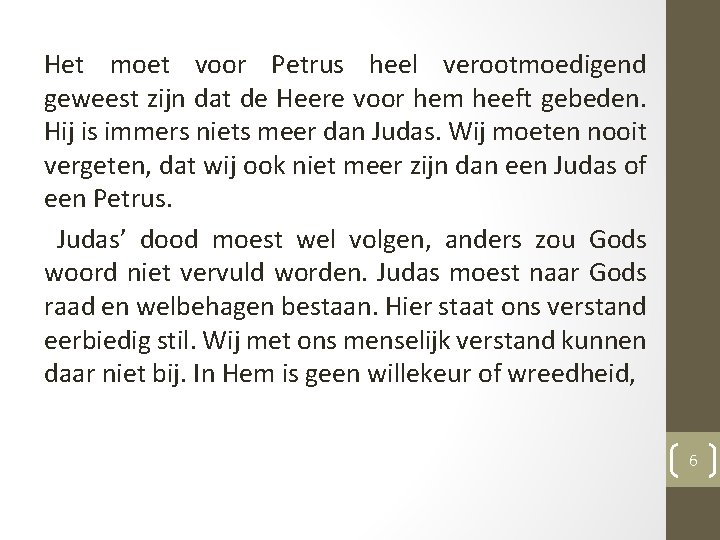 Het moet voor Petrus heel verootmoedigend geweest zijn dat de Heere voor hem heeft