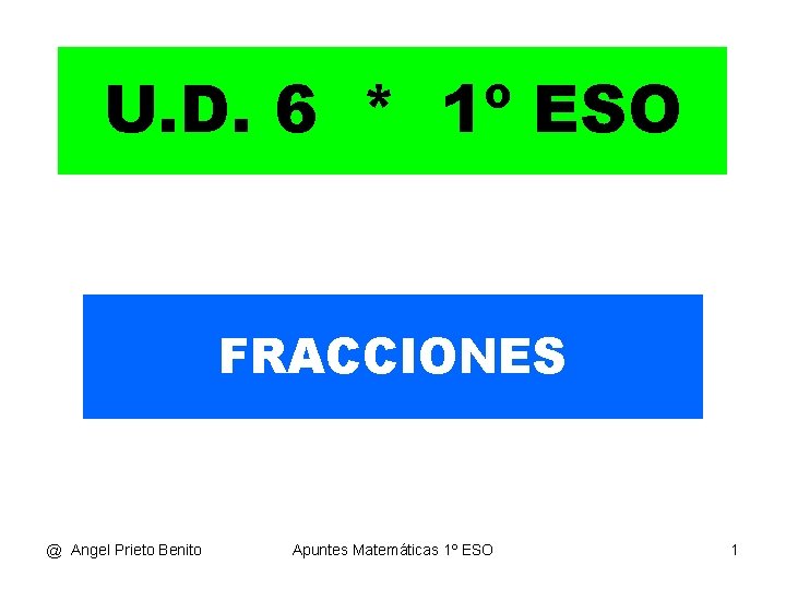 U. D. 6 * 1º ESO FRACCIONES @ Angel Prieto Benito Apuntes Matemáticas 1º