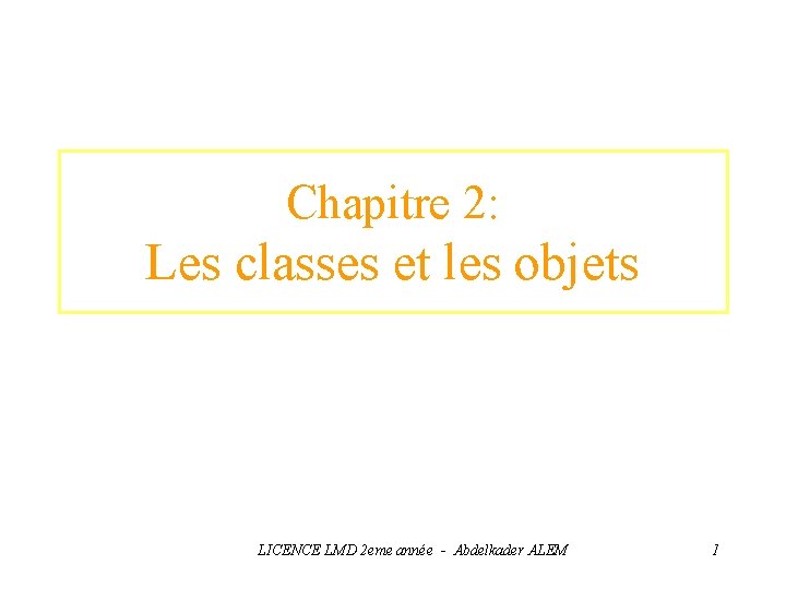 Chapitre 2: Les classes et les objets LICENCE LMD 2 eme année - Abdelkader