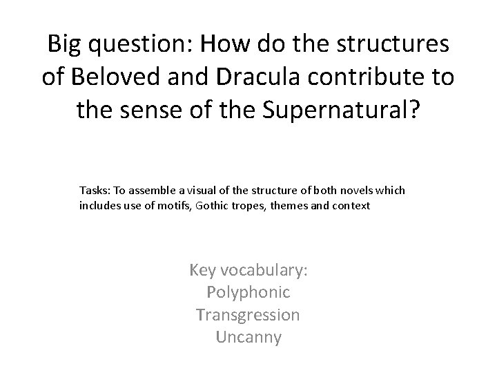 Big question: How do the structures of Beloved and Dracula contribute to the sense