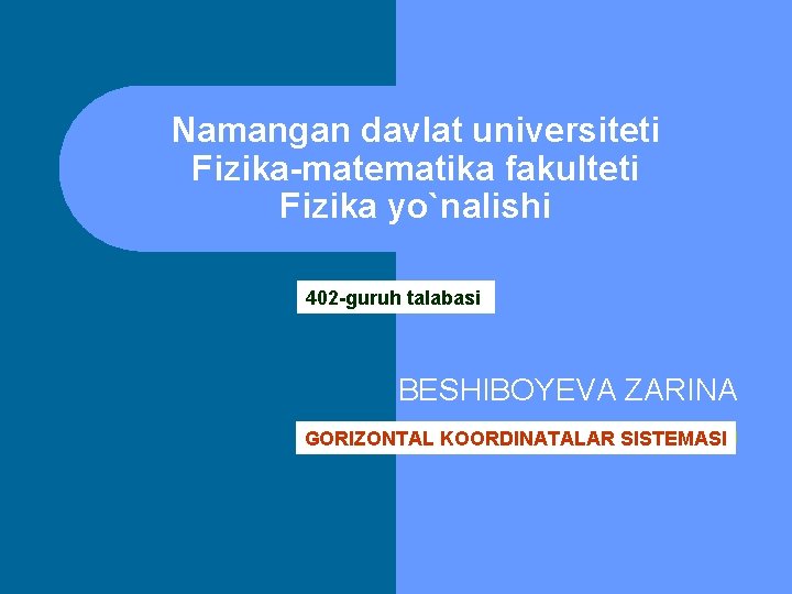 Namangan davlat universiteti Fizika-matematika fakulteti Fizika yo`nalishi 402 -guruh talabasi BESHIBOYEVA ZARINA GORIZONTAL KOORDINATALAR