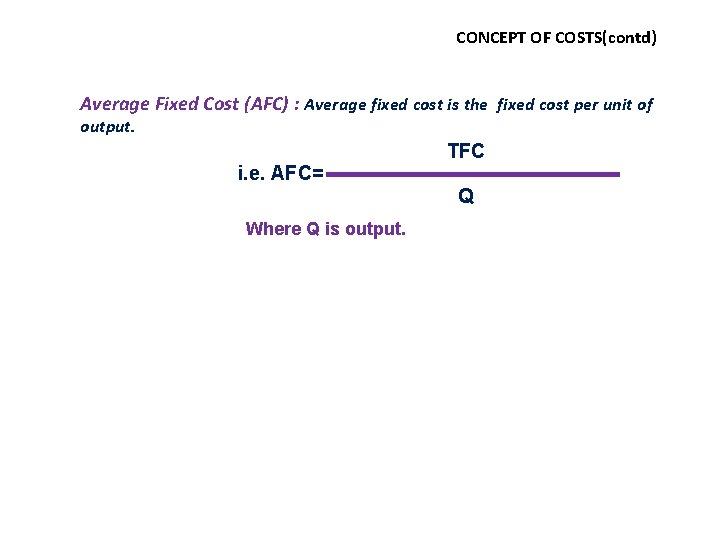 CONCEPT OF COSTS(contd) Average Fixed Cost (AFC) : Average fixed cost is the fixed